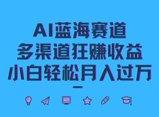 AI蓝海赛道，多渠道狂赚收益，小白轻松月入过万,AI蓝海赛道，多渠道狂赚收益，小白轻松月入过万,AI,教育,英语,第1张