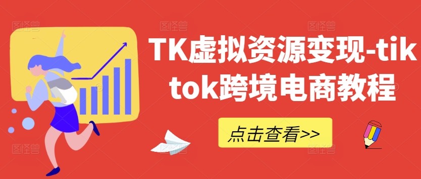 TK虚拟资源变现-tiktok跨境电商教程,TK虚拟资源变现-tiktok跨境电商教程,网络,开通,第1张