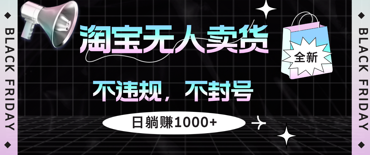 （12780期）淘宝无人卖货4，不违规不封号，简单无脑，日躺赚1000+,（12780期）淘宝无人卖货4，不违规不封号，简单无脑，日躺赚1000+,大家,淘宝,无人,第1张