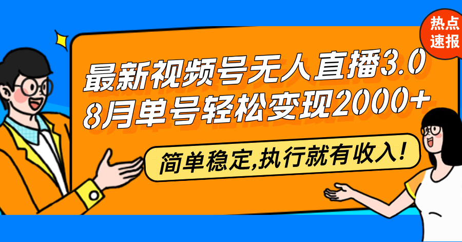 （12789期）最新视频号无人直播3.0, 8月单号变现20000+，简单稳定,执行就有收入!,（12789期）最新视频号无人直播3.0, 8月单号变现20000+，简单稳定,执行就有收入!,直播,无人,视频,第1张