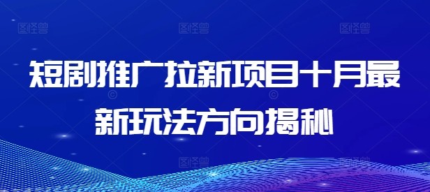 短剧推广拉新项目十月最新玩法方向揭秘,短剧推广拉新项目十月最新玩法方向揭秘,玩法,粉丝,短剧,第1张