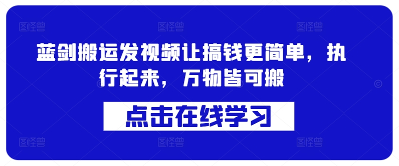 蓝剑搬运发视频让搞钱更简单，执行起来，万物皆可搬,a8aab18006a8795090e6c2773844a8f4_20241006191225907-20241006111225-670270992a808.jpg,视频,第1张