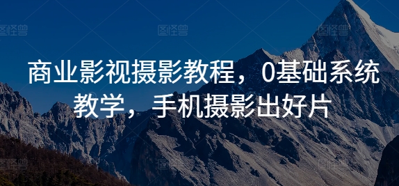 商业影视摄影教程，0基础系统教学，手机摄影出好片,454a64db6674e0b74ecaabc03aa4c97f_20241006191236709-20241006111236-670270a4c8b09.jpg,拍摄,理论,技巧,第1张