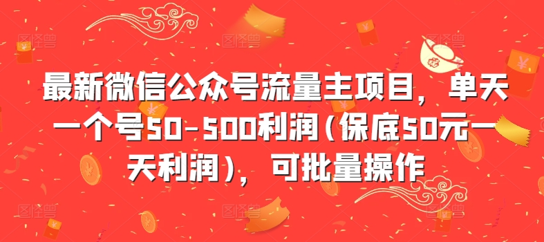 最新微信公众号流量主项目，单天一个号50-500利润(保底50元一天利润)，可批量操作,b5913156d4d6e5d99a01385592af6694_20241007143146775-20241007063146-67038052757bf.jpg,流量,利润,公众,第1张