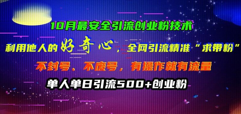 10月最安全引流创业粉技术，利用他人的好奇心全网引流精准“求带粉”不封号、不废号【揭秘】,10月最安全引流创业粉技术，利用他人的好奇心全网引流精准“求带粉”不封号、不废号【揭秘】,引流,创业,好奇心,第1张