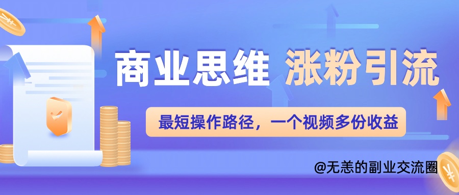 商业思维涨粉+引流最短操作路径，一个视频多份收益单,532144870115067f459367b2136be7a0_20241009111429956-20241009031429-6705f5154b666.jpg,一个,视频,项目,第1张