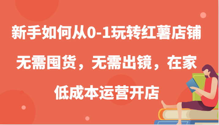 新手如何从0-1玩转红薯店铺，无需囤货，无需出镜，在家低成本运营开店,ad13a85202c8bb291fec648a98344dfe_20241016213720831-20241016133720-670fc190c41a6.png,如何,小红,手机,第1张