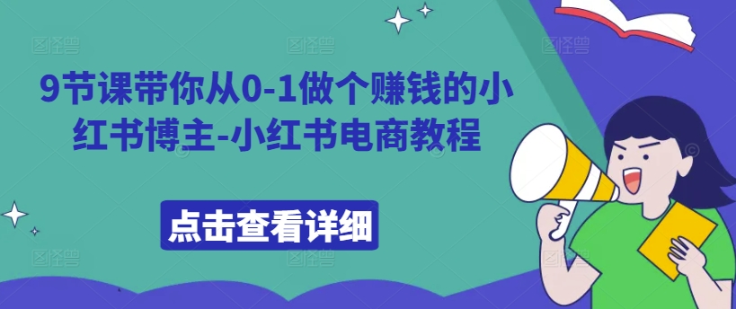 9节课带你从0-1做个赚钱的小红书博主-小红书电商教程,a4e8abc3484acb77736d4d83cbc13c30_20241019161129486-20241019081129-671369b1283d1.jpg,小红,爆款,变现,第1张