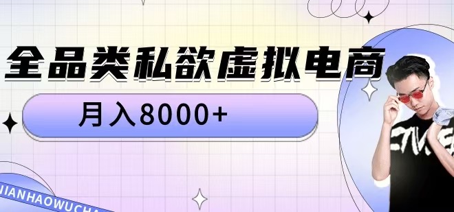 全品类私欲虚拟电商，月入8000+【揭秘】,0e132a7a6f3055e75ba3214fb0926e2a_20241019161126978-20241019081126-671369ae62c97.jpg,虚拟,产品,赛道,第1张