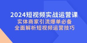 2024短视频实战运营课，实体商家引流爆单必备，全面解析短视频运营技巧,image.png,定位,运营,呈现,第1张