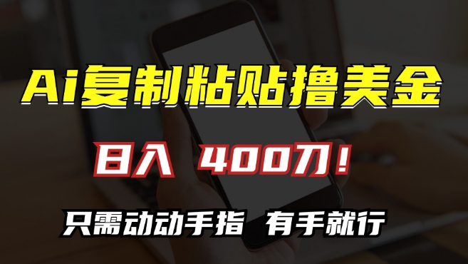 AI**粘贴撸美金，日入400，只需动动手指，小白无脑操作【揭秘】,粘贴,美金,只需,第1张